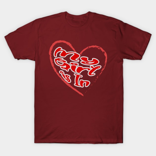 My girl is in, red letters with a white border in a red heart, a declaration of love on Valentine's Day T-Shirt by PopArtyParty